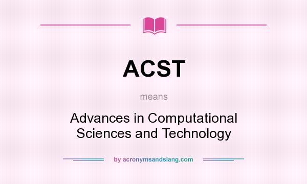 What does ACST mean? It stands for Advances in Computational Sciences and Technology