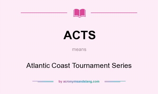 What does ACTS mean? It stands for Atlantic Coast Tournament Series