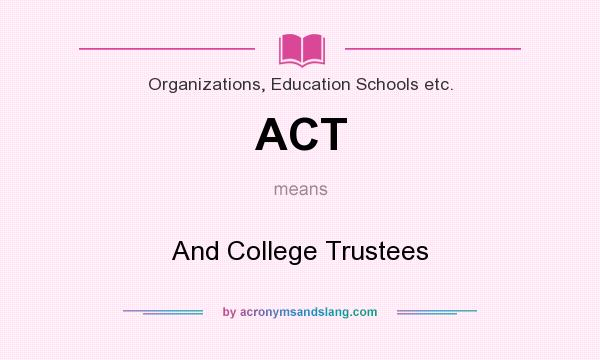 What does ACT mean? It stands for And College Trustees