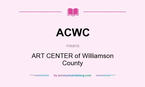 What does ACWC mean? It stands for ART CENTER of Williamson County