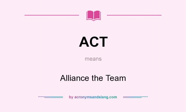 What does ACT mean? It stands for Alliance the Team