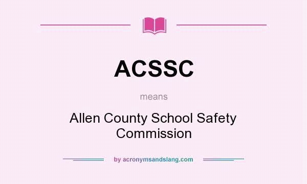 What does ACSSC mean? It stands for Allen County School Safety Commission