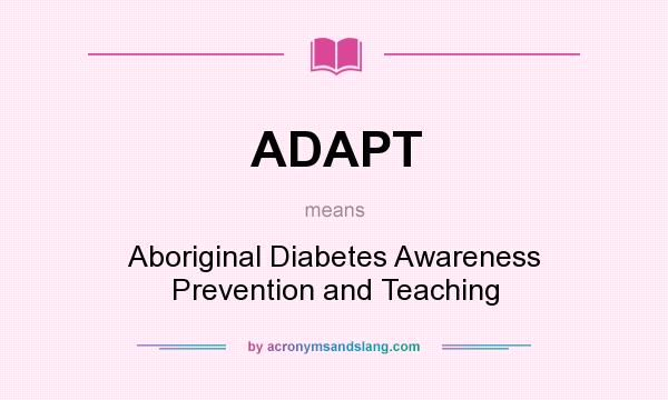 What does ADAPT mean? It stands for Aboriginal Diabetes Awareness Prevention and Teaching