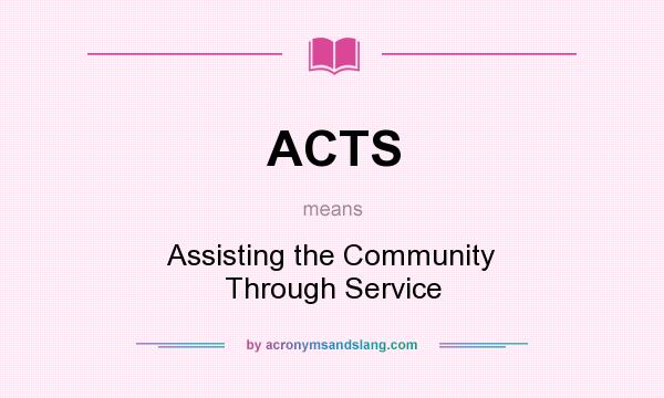 What does ACTS mean? It stands for Assisting the Community Through Service