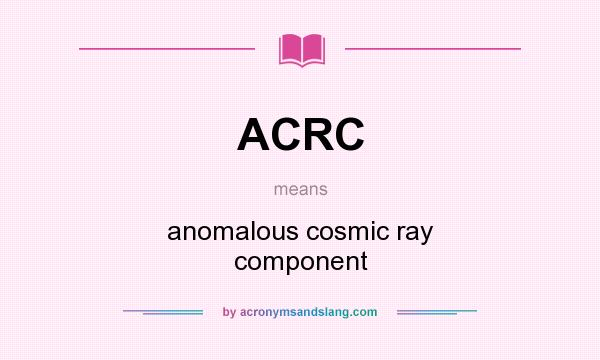 What does ACRC mean? It stands for anomalous cosmic ray component