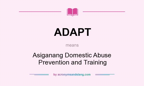 What does ADAPT mean? It stands for Asiganang Domestic Abuse Prevention and Training