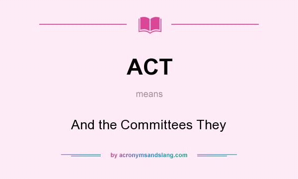 What does ACT mean? It stands for And the Committees They