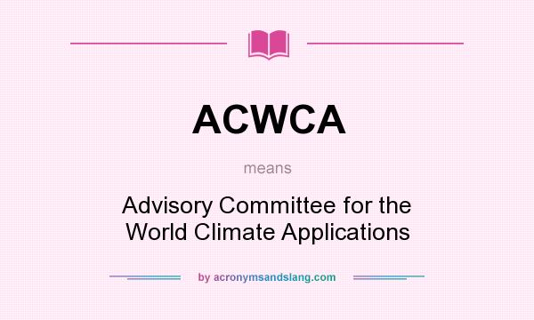 What does ACWCA mean? It stands for Advisory Committee for the World Climate Applications