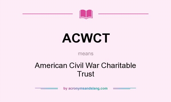 What does ACWCT mean? It stands for American Civil War Charitable Trust