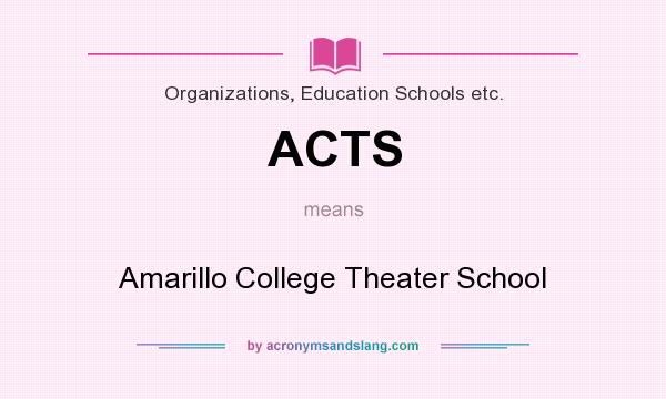 What does ACTS mean? It stands for Amarillo College Theater School