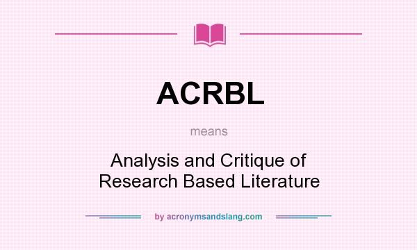 What does ACRBL mean? It stands for Analysis and Critique of Research Based Literature