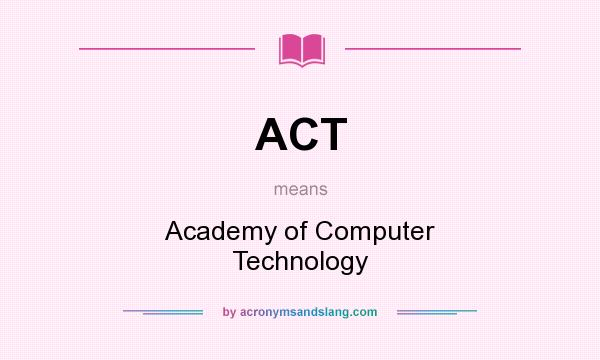 What does ACT mean? It stands for Academy of Computer Technology