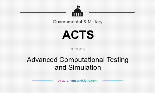 What does ACTS mean? It stands for Advanced Computational Testing and Simulation