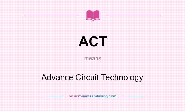 What does ACT mean? It stands for Advance Circuit Technology