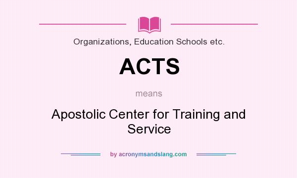 What does ACTS mean? It stands for Apostolic Center for Training and Service