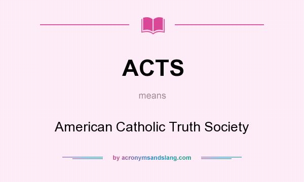 What does ACTS mean? It stands for American Catholic Truth Society