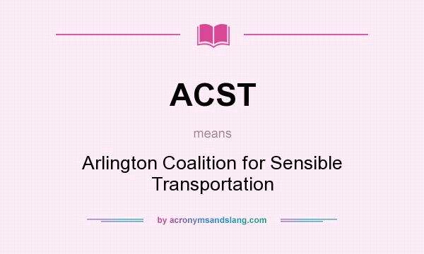 What does ACST mean? It stands for Arlington Coalition for Sensible Transportation