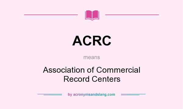 What does ACRC mean? It stands for Association of Commercial Record Centers