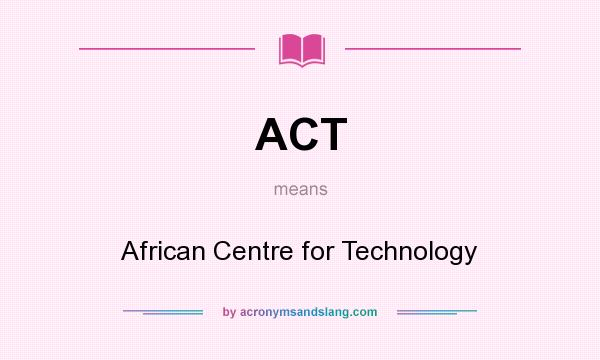 What does ACT mean? It stands for African Centre for Technology