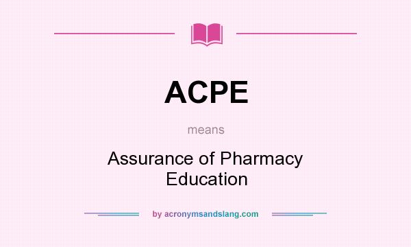 What does ACPE mean? It stands for Assurance of Pharmacy Education