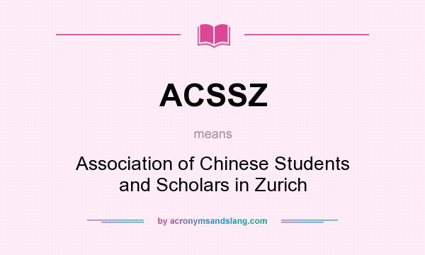 What does ACSSZ mean? It stands for Association of Chinese Students and Scholars in Zurich