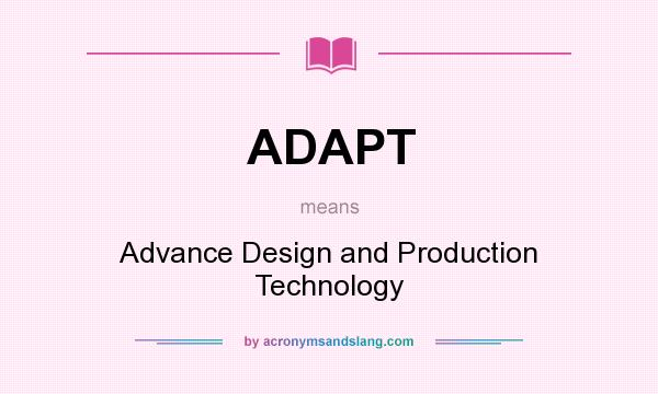 What does ADAPT mean? It stands for Advance Design and Production Technology