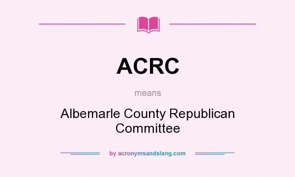 What does ACRC mean? It stands for Albemarle County Republican Committee