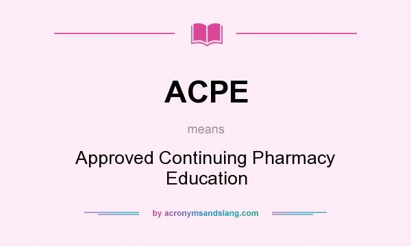 What does ACPE mean? It stands for Approved Continuing Pharmacy Education