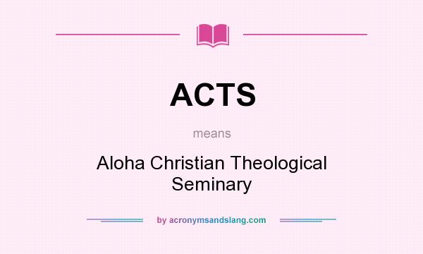 What does ACTS mean? It stands for Aloha Christian Theological Seminary