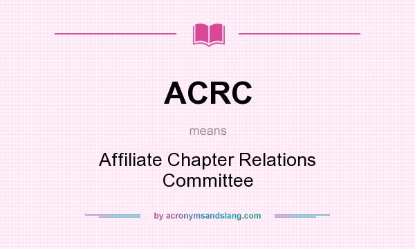 What does ACRC mean? It stands for Affiliate Chapter Relations Committee