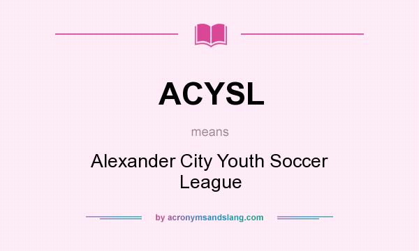 What does ACYSL mean? It stands for Alexander City Youth Soccer League