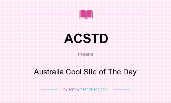 What does ACSTD mean? It stands for Australia Cool Site of The Day