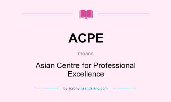 What does ACPE mean? It stands for Asian Centre for Professional Excellence