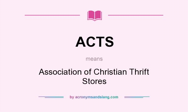 What does ACTS mean? It stands for Association of Christian Thrift Stores