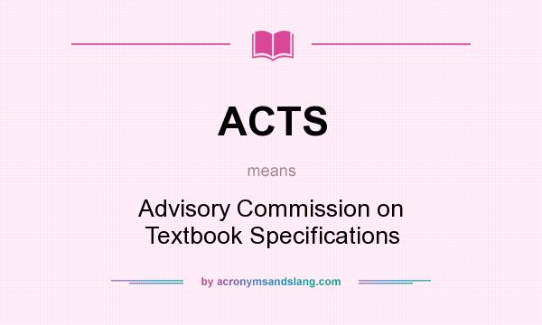 What does ACTS mean? It stands for Advisory Commission on Textbook Specifications