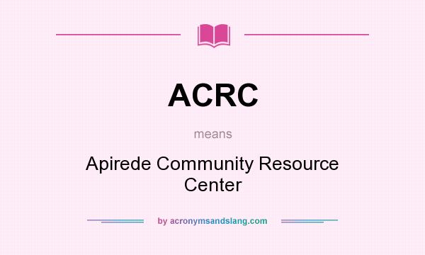 What does ACRC mean? It stands for Apirede Community Resource Center