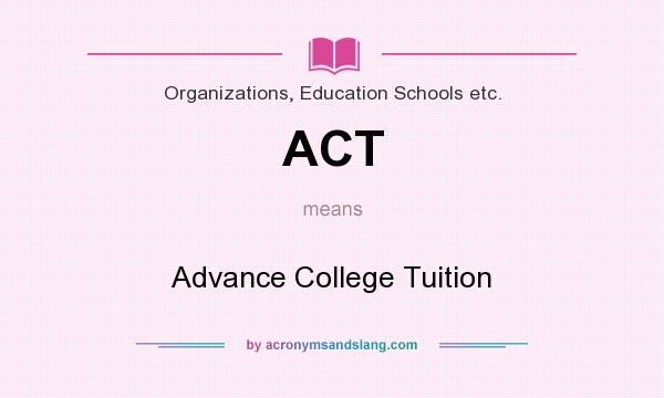What does ACT mean? It stands for Advance College Tuition