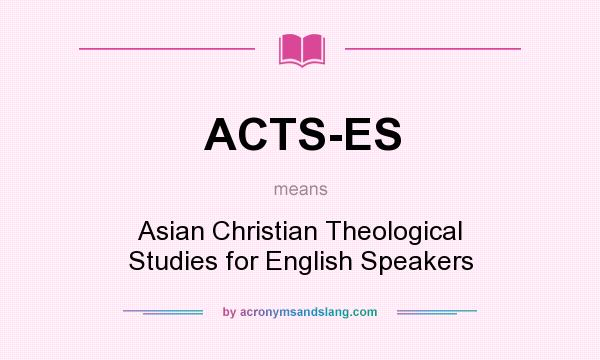 What does ACTS-ES mean? It stands for Asian Christian Theological Studies for English Speakers