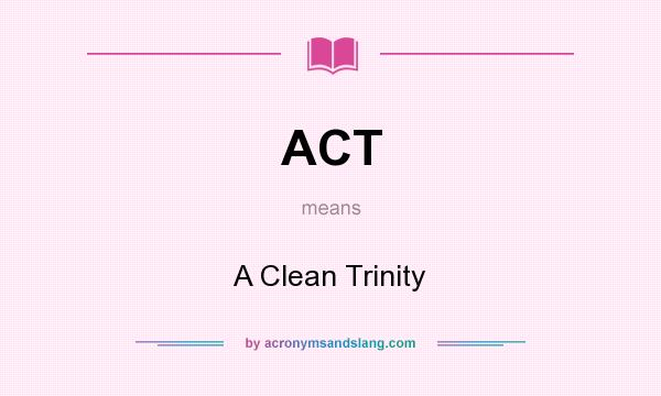 What does ACT mean? It stands for A Clean Trinity