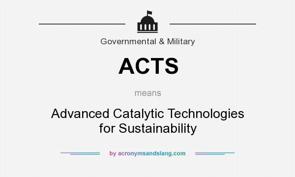 What does ACTS mean? It stands for Advanced Catalytic Technologies for Sustainability