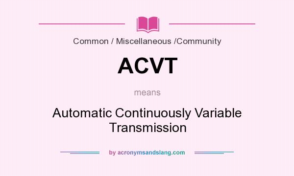 What does ACVT mean? It stands for Automatic Continuously Variable Transmission