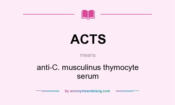 What does ACTS mean? It stands for anti-C. musculinus thymocyte serum