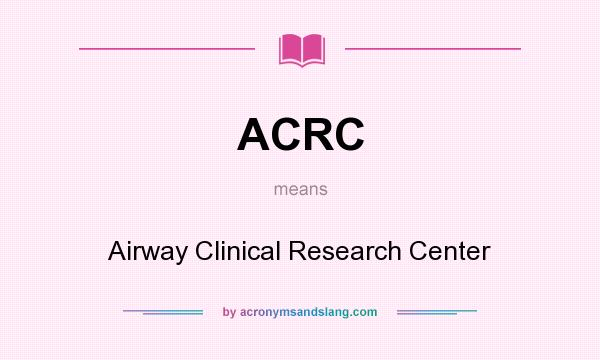 What does ACRC mean? It stands for Airway Clinical Research Center
