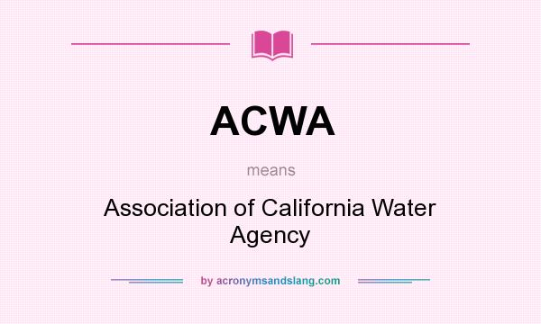 What does ACWA mean? It stands for Association of California Water Agency