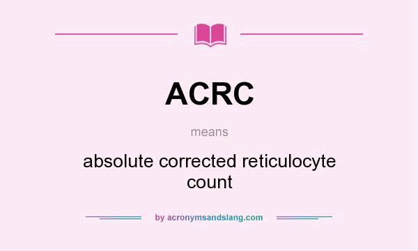 What does ACRC mean? It stands for absolute corrected reticulocyte count