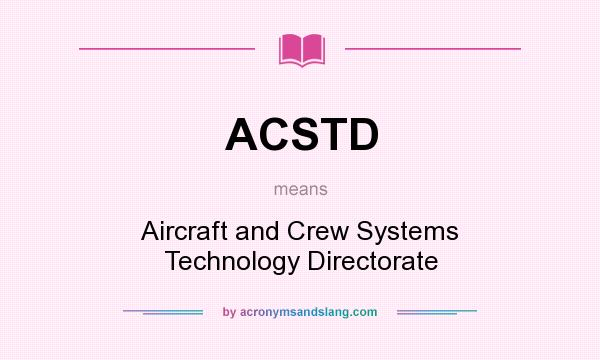 What does ACSTD mean? It stands for Aircraft and Crew Systems Technology Directorate