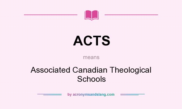 What does ACTS mean? It stands for Associated Canadian Theological Schools