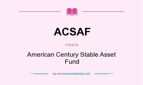 What does ACSAF mean? It stands for American Century Stable Asset Fund