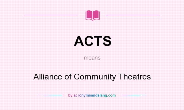 What does ACTS mean? It stands for Alliance of Community Theatres