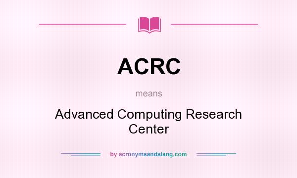 What does ACRC mean? It stands for Advanced Computing Research Center